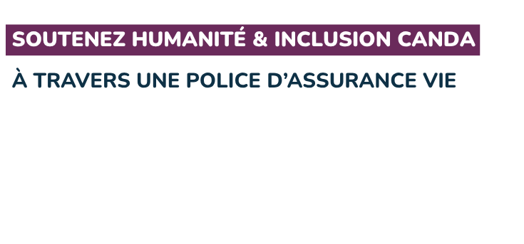 Soutenez Humanité & Inclusion Canada en souscrivant une assurance-vie.